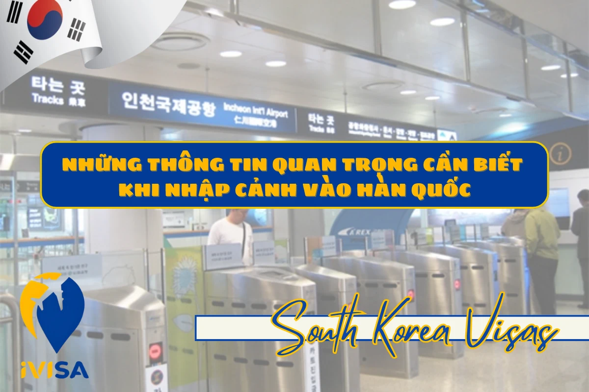nhung-thong-tin-quan-trong-can-biet-khi-nhap-canh-vao-han-quoc
